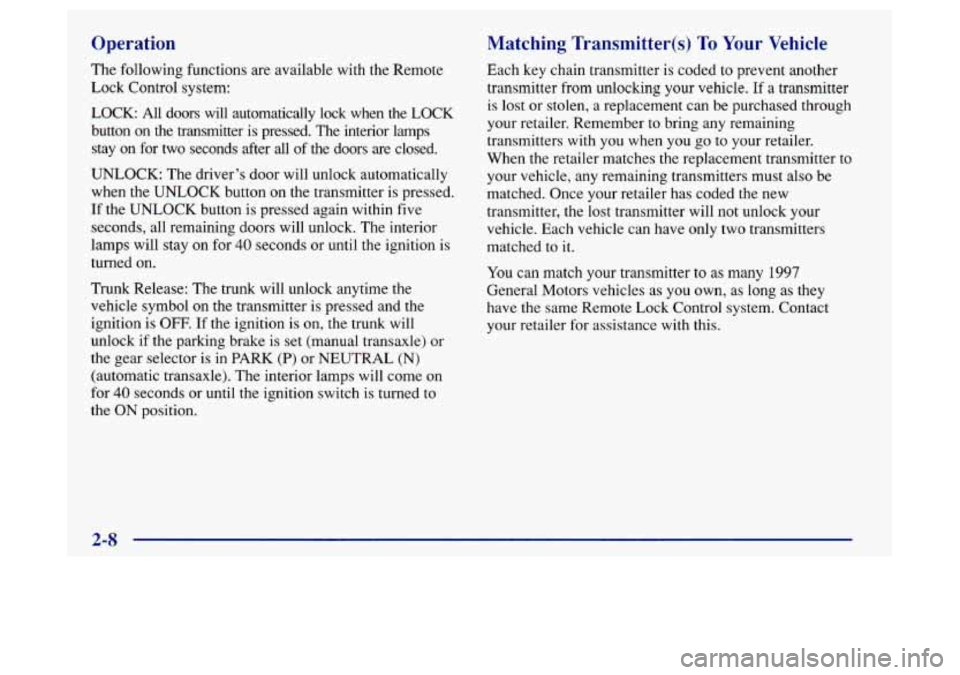 Oldsmobile Achieva 1997 Owners Manuals Operation
The following functions are available with the Remote
Lock Control system:
LOCK: All doors will automatically lock when the
LOCK
button on the transmitter is pressed. Th Oldsmobile Achieva 1997 Owners Manuals Operation
The following functions are available with the Remote
Lock Control system:
LOCK: All doors will automatically lock when the
LOCK
button on the transmitter is pressed. Th