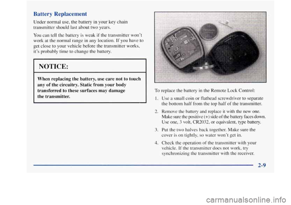 Oldsmobile Achieva 1997  s Repair Manual Battery Replacement 
Under normal  use,  the  battery  in your key chain 
transmitter  should last about  two  years. 
You  can tell  the battery  is  weak  if the  transmitter  won’t 
work at the 
