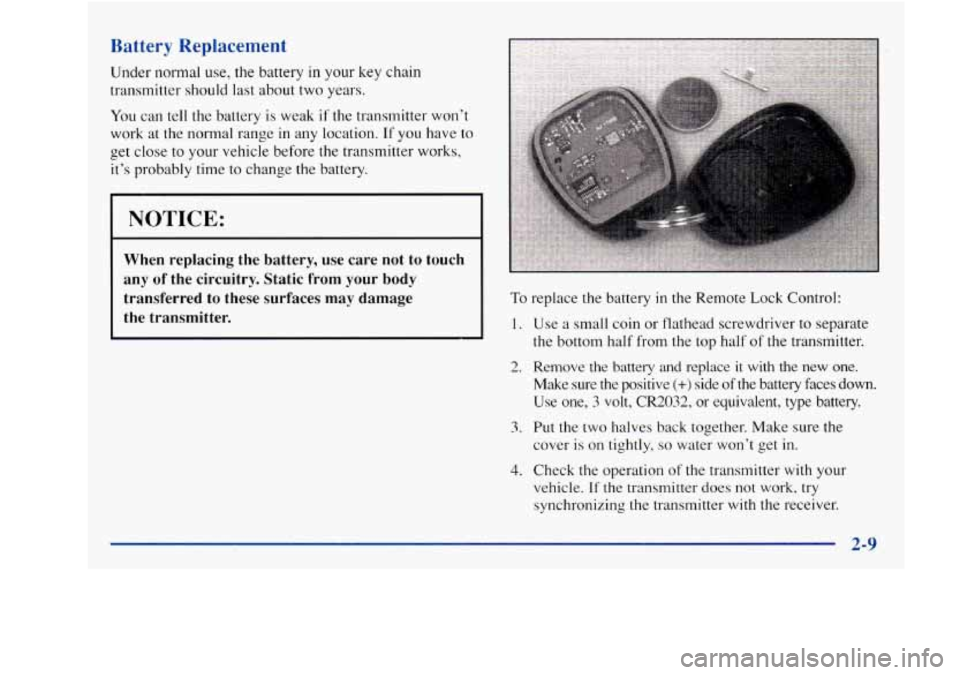 Oldsmobile Achieva 1997 Owners Manuals Battery Replacement
Under normal use, the battery in your key chain
transmitter should last about two years.
You can tell the battery is weak if the transmitter won’t
work at the
Oldsmobile Achieva 1997 Owners Manuals Battery Replacement
Under normal use, the battery in your key chain
transmitter should last about two years.
You can tell the battery is weak if the transmitter won’t
work at the