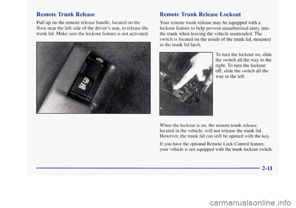 Oldsmobile Achieva 1997 Owners Manuals Remote Trunk Release
Pull up on the remote release handle, located on the
floor near the left side of the driver’s seat, to release the
trunk lid. Make sure the lockout feature is not ac Oldsmobile Achieva 1997 Owners Manuals Remote Trunk Release
Pull up on the remote release handle, located on the
floor near the left side of the driver’s seat, to release the
trunk lid. Make sure the lockout feature is not ac
