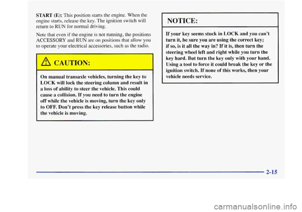 Oldsmobile Achieva 1997 Owners Manuals START (E): This position starts the engine. When the
engine starts, release the key. The ignition switch will
return
to RUN for normal driving.
Note that even if the engine is not runnin Oldsmobile Achieva 1997 Owners Manuals START (E): This position starts the engine. When the
engine starts, release the key. The ignition switch will
return
to RUN for normal driving.
Note that even if the engine is not runnin