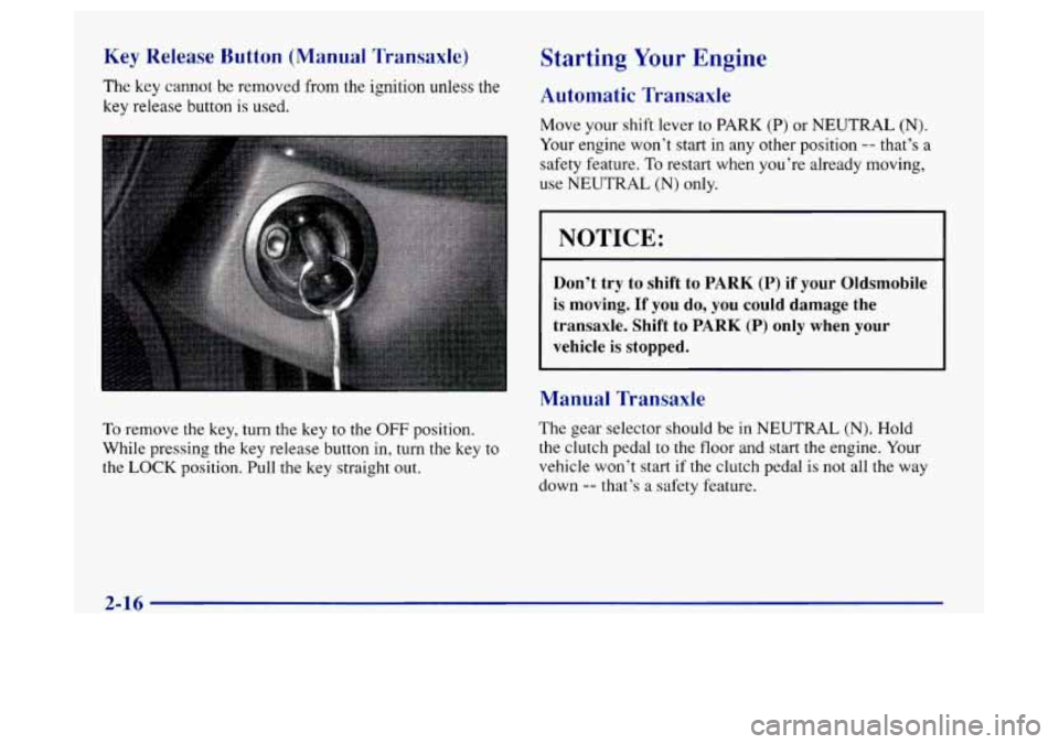 Oldsmobile Achieva 1997  Owners Manuals Key  Release Button (Manual  Transaxle) Starting Your Engine 
The key cannot  be removed from  the ignition unless the Automatic Transaxle 
key release button is used. 
Move your shift lever to  PARK 
