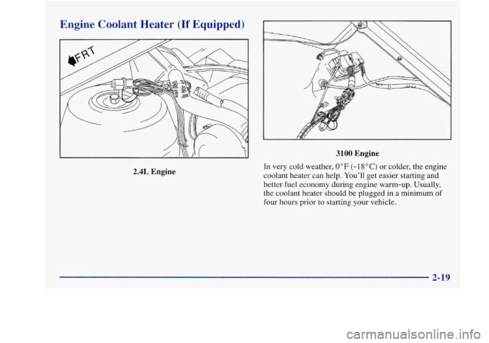 Oldsmobile Achieva 1997 Owners Manuals Engine Coolant Heater (If Equipped)
2.4L Engine
3100 Engine
In very cold weather, 0°F (- 18 "C) or colder, the engine
coolant heater can help. Youll get easier starting and
better
fuel Oldsmobile Achieva 1997 Owners Manuals Engine Coolant Heater (If Equipped)
2.4L Engine
3100 Engine
In very cold weather, 0°F (- 18 "C) or colder, the engine
coolant heater can help. Youll get easier starting and
better
fuel