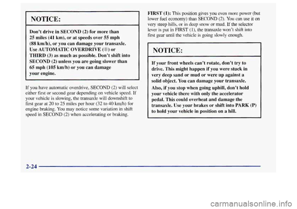 Oldsmobile Achieva 1997  Owners Manuals NOTICE: 
Don’t drive  in  SECOND (2) for  more  than 
25 miles (41 km), or at speeds  over 55 mph 
(88 km/h),  or you  can  damage  your  transaxle. 
Use  AUTOMATIC  OVERDRIVE 
(GO) or 
THIRD 
(3) a