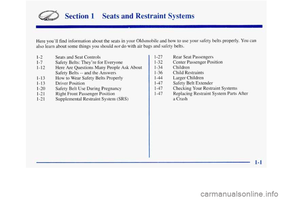 Oldsmobile Achieva 1997  Owners Manuals Section 1 Seats  and Restraint  Systems 
Here you’ll find information  about  the seats  in your Oldsmobile and  how to use your safety belts properly.  You can 
also  learn  about 
some things  you