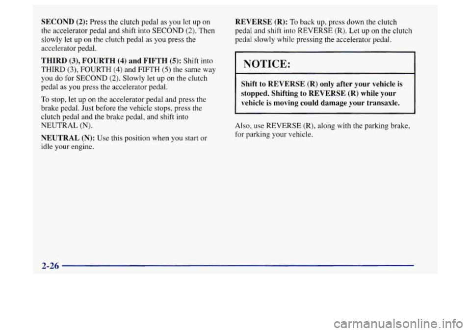 Oldsmobile Achieva 1997  Owners Manuals SECOND (2): Press the clutch pedal as you let up on 
the accelerator pedal and  shift  into SECOND (2). Then 
slowly  let up 
on the clutch pedal as you press the 
accelerator pedal. 
THIRD (3), FOURT