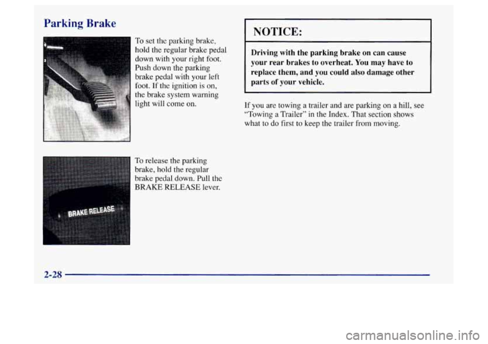 Oldsmobile Achieva 1997  Owners Manuals Parking Brake 
To set the parking brake, 
hold the regular brake pedal 
down  with your right  foot. 
Push  down the  parking 
brake pedal with your left 
foot. 
If the ignition is on, 
the brake syst