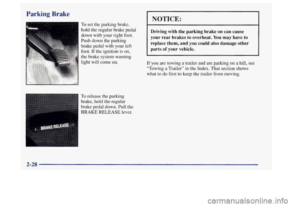 Oldsmobile Achieva 1997 Owners Manuals Parking Brake
To set the parking brake,
hold the regular brake pedal
down with your right foot.
Push down the parking
brake pedal with your left
foot.
If the ignition is on,
the brake syst Oldsmobile Achieva 1997 Owners Manuals Parking Brake
To set the parking brake,
hold the regular brake pedal
down with your right foot.
Push down the parking
brake pedal with your left
foot.
If the ignition is on,
the brake syst