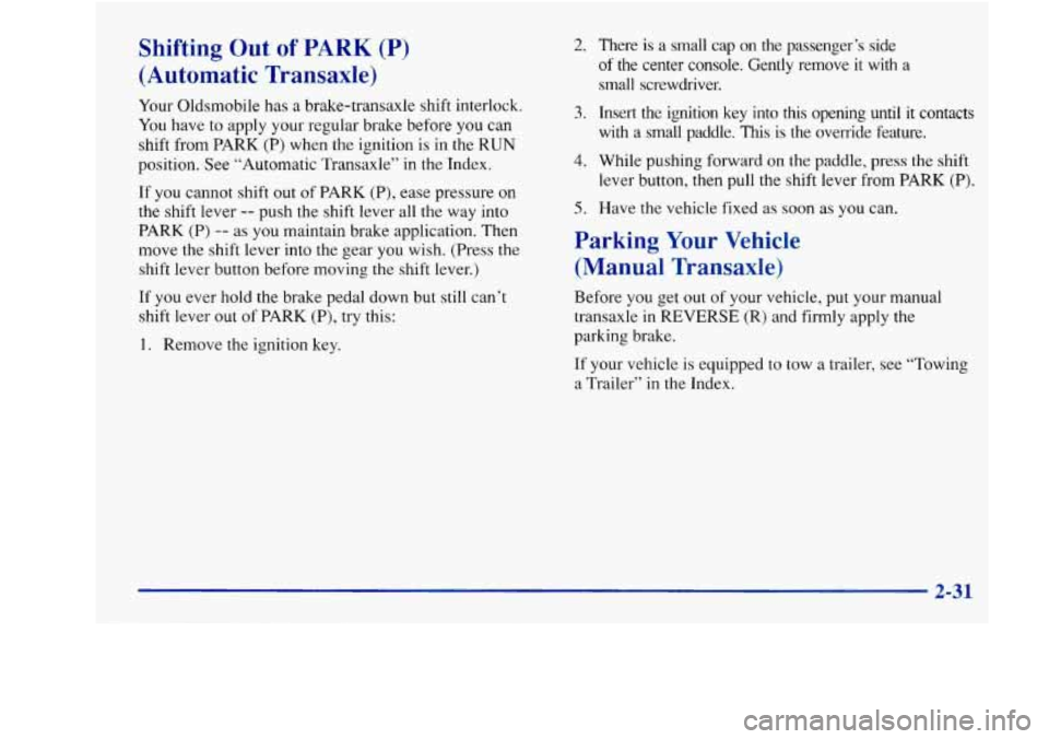 Oldsmobile Achieva 1997 s Manual Online Shifting Out of PARK (P)
(Automatic Transaxle)
Your Oldsmobile has a brake-transaxle shift interlock.
You have to apply your regular brake before you can
shift from PARK
(P) when the igniti Oldsmobile Achieva 1997 s Manual Online Shifting Out of PARK (P)
(Automatic Transaxle)
Your Oldsmobile has a brake-transaxle shift interlock.
You have to apply your regular brake before you can
shift from PARK
(P) when the igniti