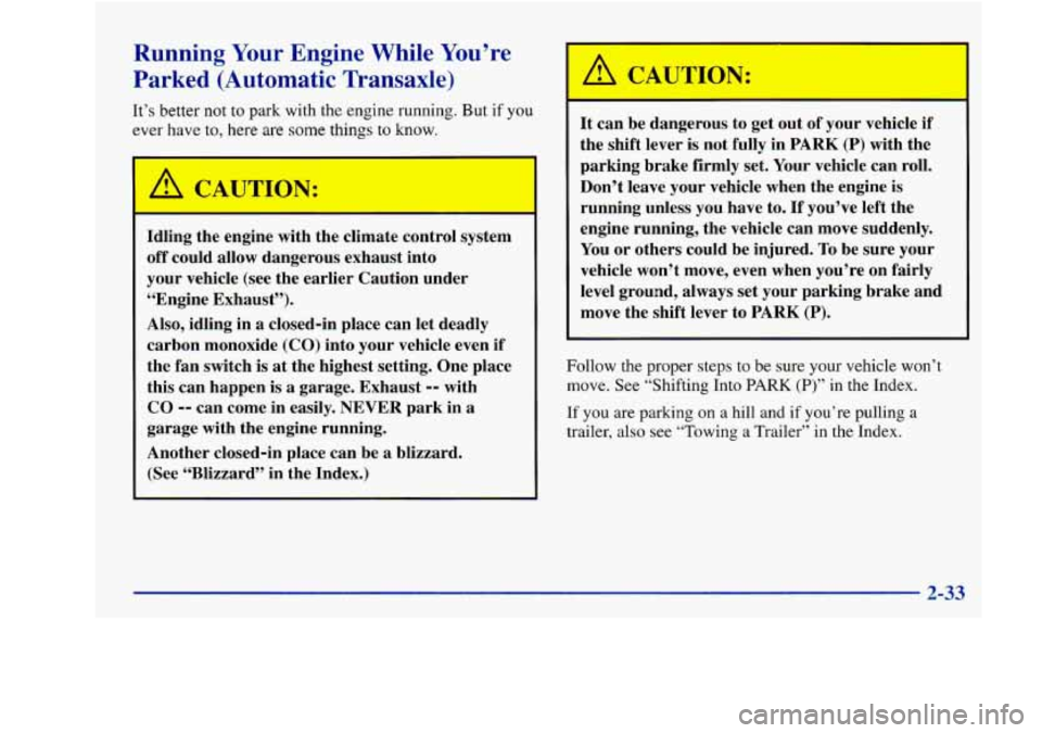 Oldsmobile Achieva 1997  Owners Manuals Running Your Engine  While  You’re 
Parked  (Automatic  Transaxle) 
It’s better not to park with the  engine  running.  But  if you 
wer have to, 
here are  some  things  to  know. 
CA, TIO, 4: 
I