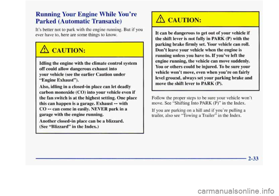 Oldsmobile Achieva 1997 s Manual Online Running Your Engine While You’re
Parked (Automatic Transaxle)
It’s better not to park with the engine running. But if you
wer have to,
here are some things to know.
CA, TIO, 4:
I Oldsmobile Achieva 1997 s Manual Online Running Your Engine While You’re
Parked (Automatic Transaxle)
It’s better not to park with the engine running. But if you
wer have to,
here are some things to know.
CA, TIO, 4:
I