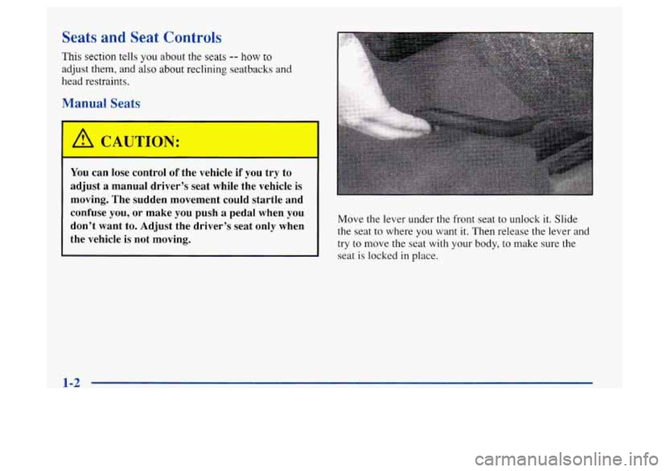 Oldsmobile Achieva 1997  Owners Manuals Seats and Seat Controls 
This section tells you about the seats -- how to 
adjust them,  and 
also about reclining  seatbacks and 
head restraints. 
Manual Seats 
I A CAUTION: 
You can lose  control o