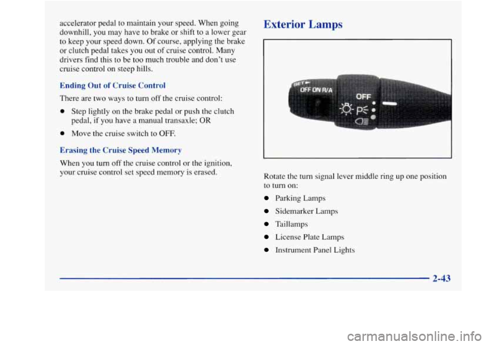 Oldsmobile Achieva 1997  Owners Manuals accelerator pedal to  maintain  your speed. When going 
downhill,  you  may have to brake  or  shift 
to a lower gear 
to  keep your speed down. 
Of course,  applying  the brake 
or  clutch  pedal tak