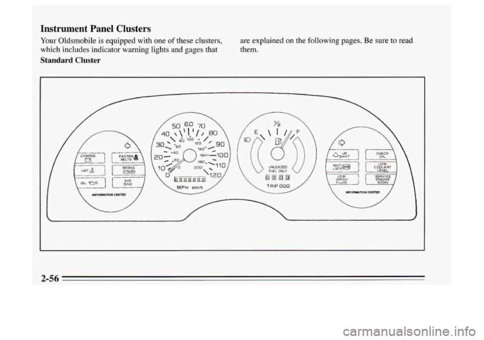 Oldsmobile Achieva 1995  Owners Manuals Instrument  Panel  Clusters 
Your Oldsmobile is equipped with one of these  clusters, 
which includes  indicator warning lights and  gages that 
Standard  Cluster 
are explained on the following  page