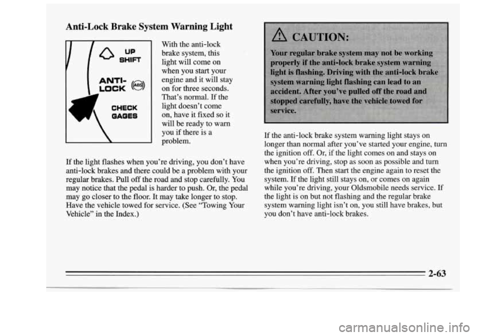 Oldsmobile Achieva 1995  Owners Manuals Anti-Lock  Brake  System  Warning  Light 
‘A CHECK 
OAQES 
With the anti-lock 
brake  system, 
this 
light  will  come  on 
when  you  start  your 
engine  and  it will  stay 
on for 
three seconds.