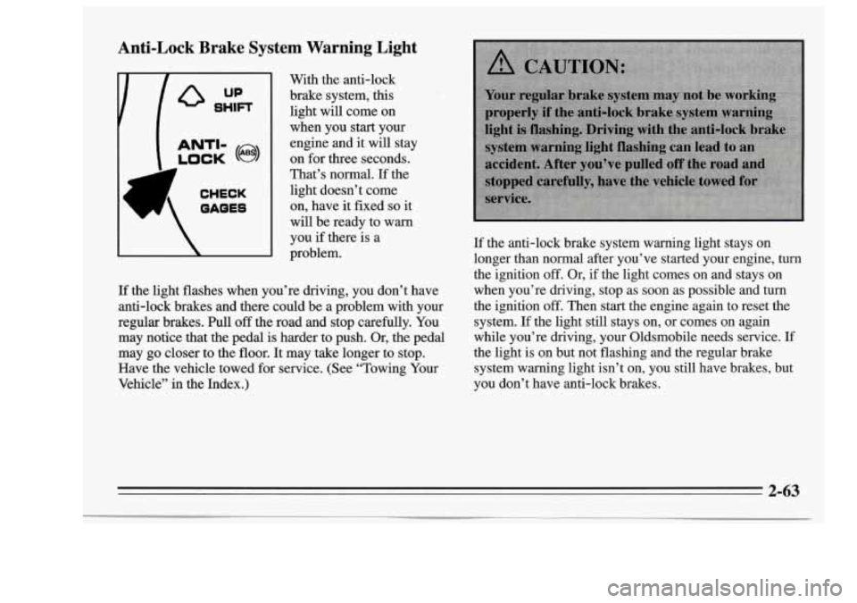 Oldsmobile Achieva 1995 Owners Manuals Anti-Lock Brake System Warning Light
‘A CHECK
OAQES
With the anti-lock
brake system,
this
light will come on
when you start your
engine and it will stay
on for
three seconds. Oldsmobile Achieva 1995 Owners Manuals Anti-Lock Brake System Warning Light
‘A CHECK
OAQES
With the anti-lock
brake system,
this
light will come on
when you start your
engine and it will stay
on for
three seconds.