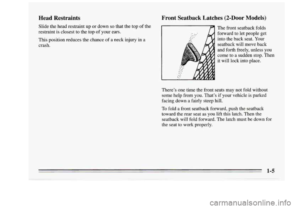 Oldsmobile Achieva 1995  Owners Manuals Head  Restraints 
Slide  the head restraint up or down so that the top  of the 
restraint 
is closest  to the top  of your ears. 
This  position reduces  the  chance of a neck injury in  a 
crash. 
Fr