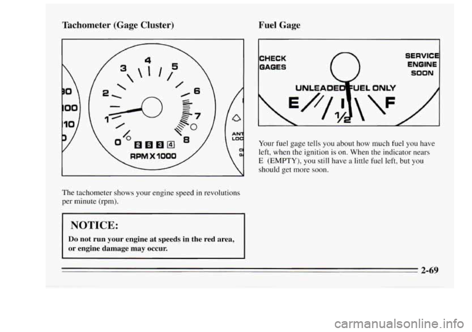 Oldsmobile Achieva 1995  s Owners Guide Tachometer  (Gage Cluster) Fuel  Gage 
The  tachometer  shows  your  engine  speed in revolutions 
per  minute 
(rpm). 
NOTICE: 
Do not  run  your  engine at speeds  in  the  red  area, 
or engine  da