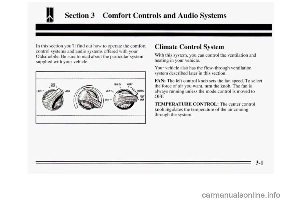 Oldsmobile Achieva 1995  Owners Manuals Section 3 Comfort  Controls and Audio  Systems 
In this section you’ll find out how to  operate  the comfort 
control  systems  and audio  systems  offered with your 
Oldsmobile.  Be sure  to read  