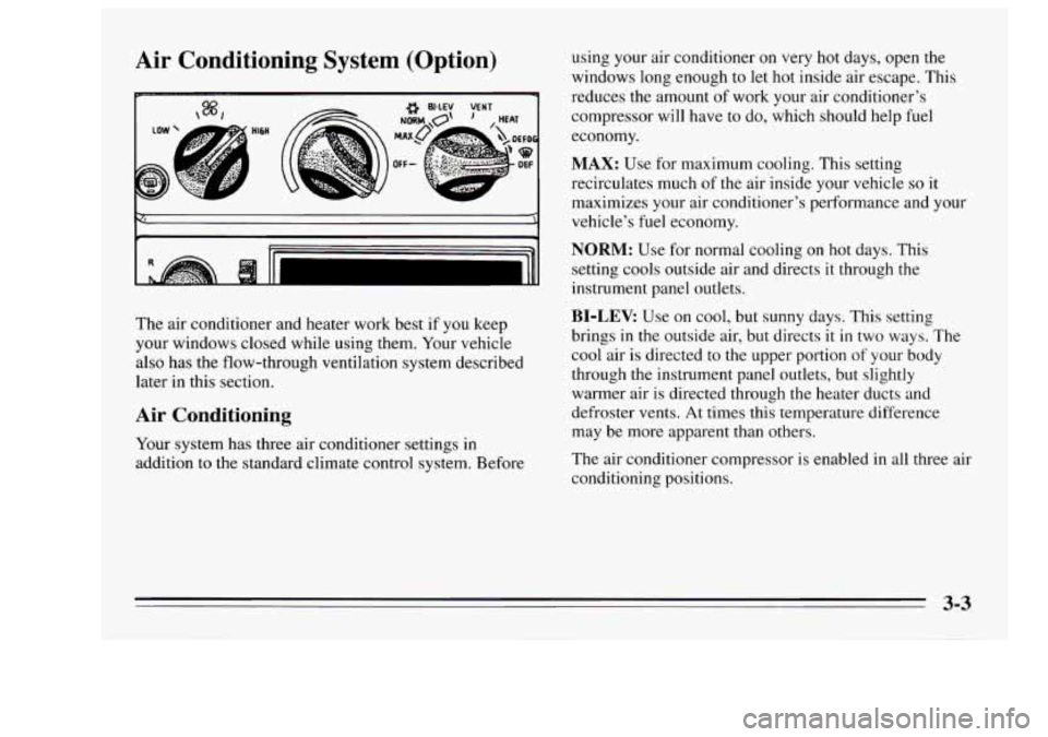 Oldsmobile Achieva 1995 Owners Manuals Air Conditioning System (Option)
The air conditioner and heater work best if you keep
your windows closed while using them. Your vehicle
also has the flow-through ventilation system Oldsmobile Achieva 1995 Owners Manuals Air Conditioning System (Option)
The air conditioner and heater work best if you keep
your windows closed while using them. Your vehicle
also has the flow-through ventilation system