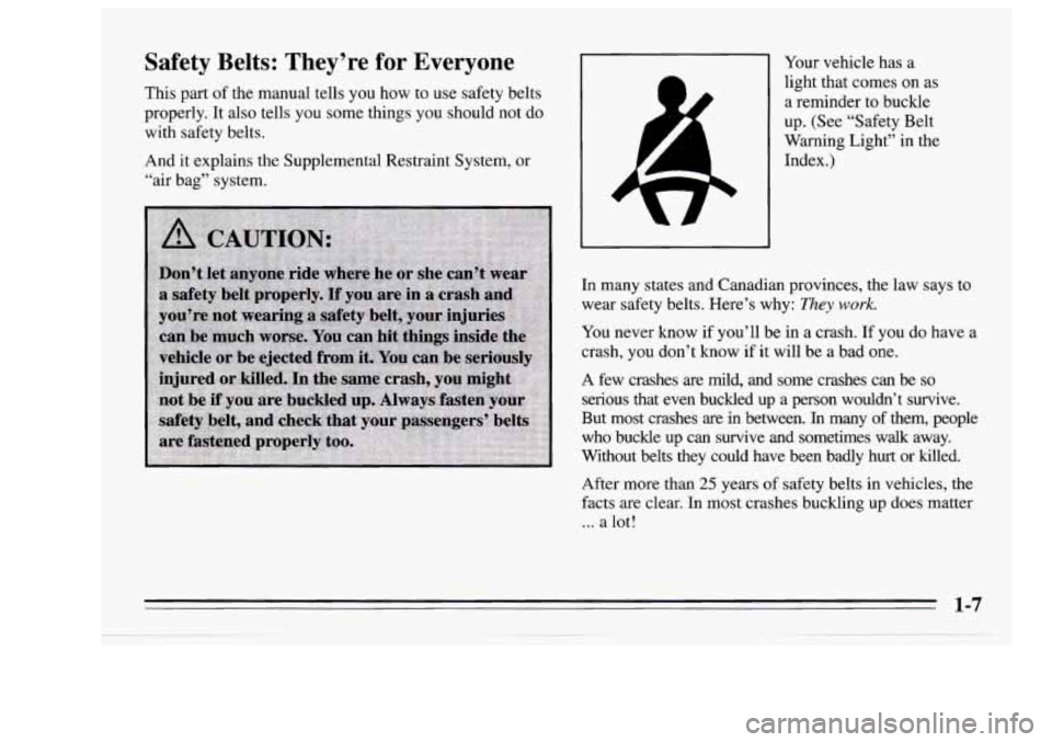 Oldsmobile Achieva 1995  s User Guide Safety  Belts:  They’re  for  Everyone 
This part of the  manual tells you how  to use safety belts 
properly.  It  also tells  you some things you should not  do 
with safety belts. 
And  it explai