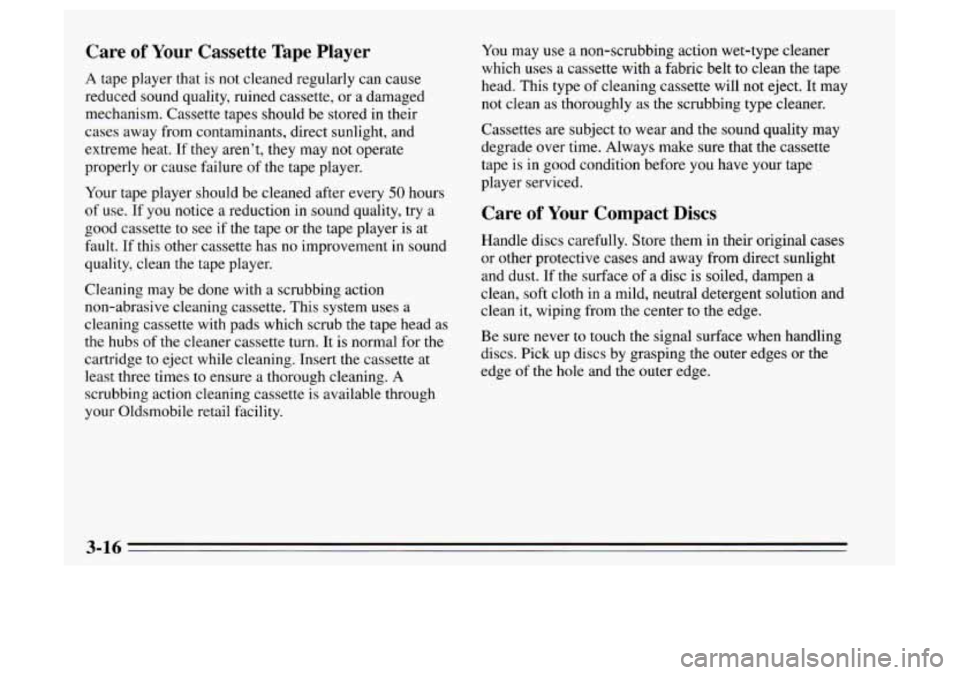 Oldsmobile Achieva 1995  Owners Manuals Care of  Your Cassette  Tape  Player 
A tape player that is  not cleaned regularly can  cause 
reduced sound quality, ruined  cassette,  or a damaged 
mechanism. Cassette  tapes should  be stored in t