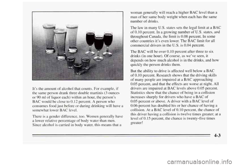 Oldsmobile Achieva 1995  Owners Manuals It’s the amount of alcohol that counts.  For example,  if 
the  same  person  drank three double  martinis 
(3 ounces 
or 90 ml of liquor  each)  within an hour, the person’s 
BAC would be  close 