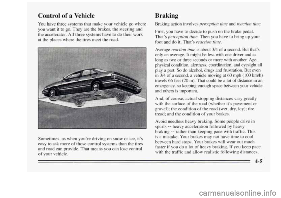 Oldsmobile Achieva 1995  Owners Manuals Control of a Vehicle 
You have  three  systems  that make your  vehicle  go where 
you  want 
it to go. They  are  the brakes, the  steering and 
the accelerator. 
All three  systems  have to do their