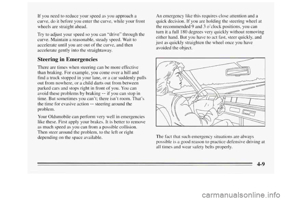Oldsmobile Achieva 1995  Owners Manuals If you  need  to  reduce  your  speed as you approach  a 
curve,  do it before  you enter  the curve,  while your  front 
wheels  are  straight ahead. 
Try 
to adjust  your  speed so you can “drive�