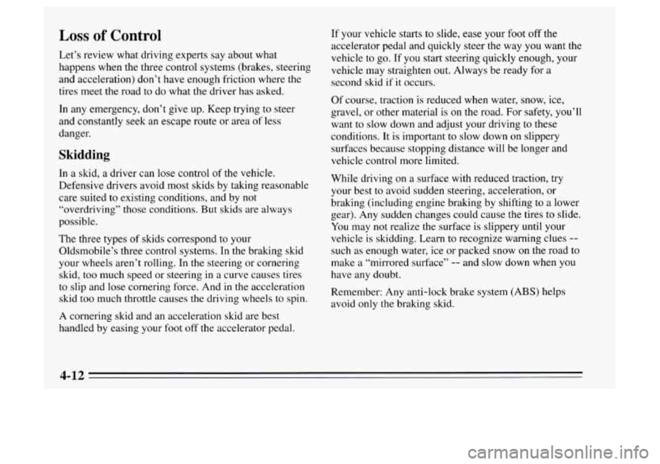 Oldsmobile Achieva 1995  Owners Manuals Loss of Control 
Let’s review  what  driving  experts  say about  what 
happens  when the three  control  systems  (brakes, steering 
and acceleration)  don’t have enough friction  where the 
tire