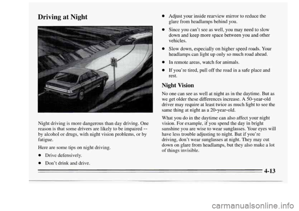 Oldsmobile Achieva 1995  Owners Manuals Driving at Night 0 
0 
0 
Night driving  is more  dangerous than day driving.  One 
reason  is that  some  drivers are likely to  be impaired 
-- 
by  alcohol or drugs, with night vision problems,  or