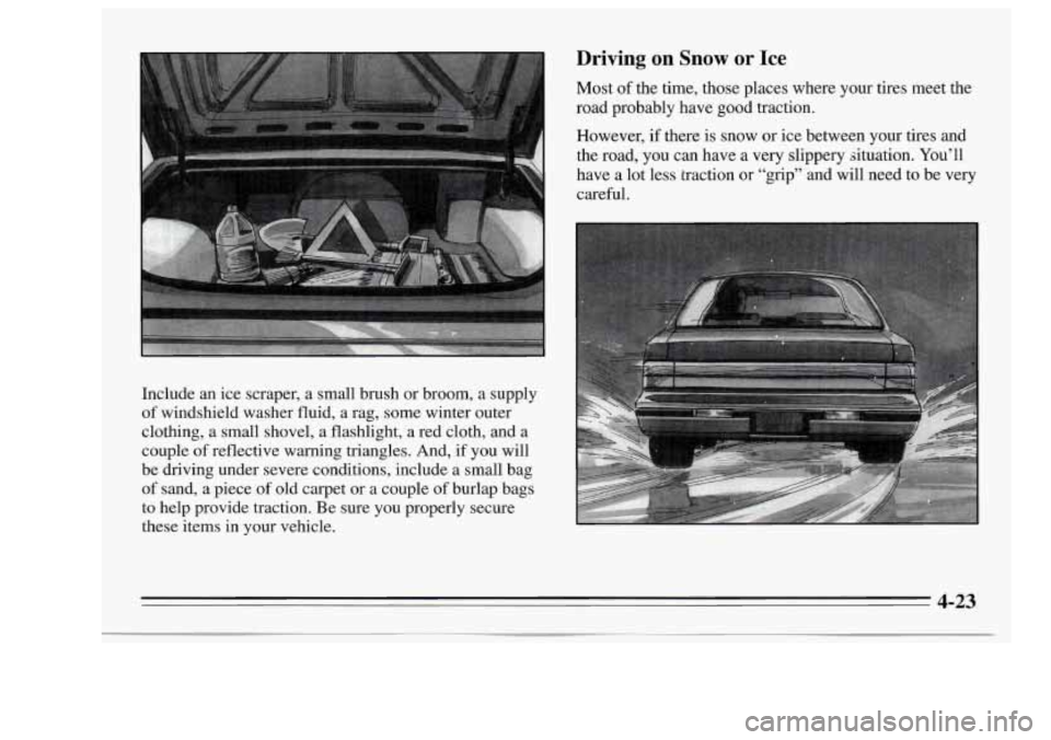 Oldsmobile Achieva 1995  Owners Manuals Driving on Snow or ,Ice 
Most of the time, those places where your tires meet the 
road probably  have good traction. 
However,  if there  is snow  or ice  between your tires and 
the road, you can  h