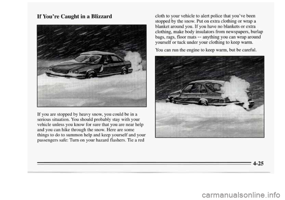 Oldsmobile Achieva 1995  s Owners Guide If You’re  Caught  in a Blizzard 
If  you  are  stopped  by  heavy  snow,  you  could  be in a 
serious  situation.  You should  probably  stay  with  your 
vehicle  unless  you  know for sure  that