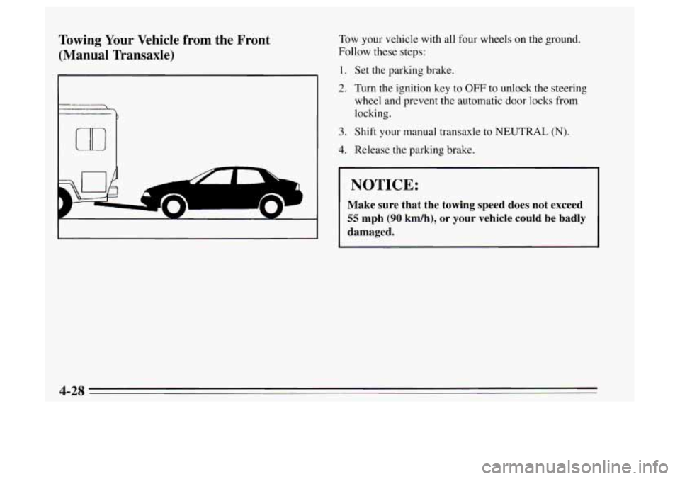 Oldsmobile Achieva 1995 Owners Manuals Towing Your Vehicle from the Front
(Manual Transaxle) low your vehicle with all four wheels on the ground.
Follow these steps:
1.
2.
3.
4.
Set the parking brake.
Turn the ignition key Oldsmobile Achieva 1995 Owners Manuals Towing Your Vehicle from the Front
(Manual Transaxle) low your vehicle with all four wheels on the ground.
Follow these steps:
1.
2.
3.
4.
Set the parking brake.
Turn the ignition key