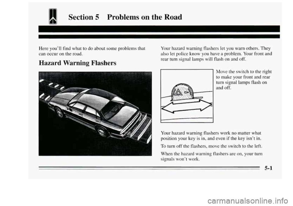 Oldsmobile Achieva 1995  Owners Manuals 1 Section 5 Problems  on  the Road 
Here you’ll find what to do about  some problems that 
can occur on the road. 
Hazard  Warning  Flashers 
Your  hazard  warning  flashers let you warn others.  Th