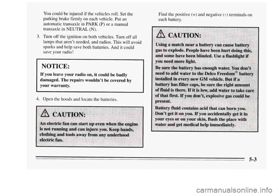 Oldsmobile Achieva 1995  Owners Manuals You could  be injured  if the vehicles roll.  Set  the 
parking  brake firmly  on  each vehicle. Put an 
automatic  transaxle  in PARK 
(P) or a manual 
transaxle  in NEUTRAL  (N). 
3. Turn  off the  