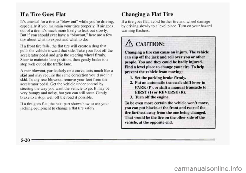 Oldsmobile Achieva 1995  Owners Manuals If a Tire  Goes Flat 
It’s unusual  for  a tire to “blow  out” while you’re  driving, 
especially  if you  maintain  your tires properly.  If air  goes 
out  of a tire,  it’s much more likel
