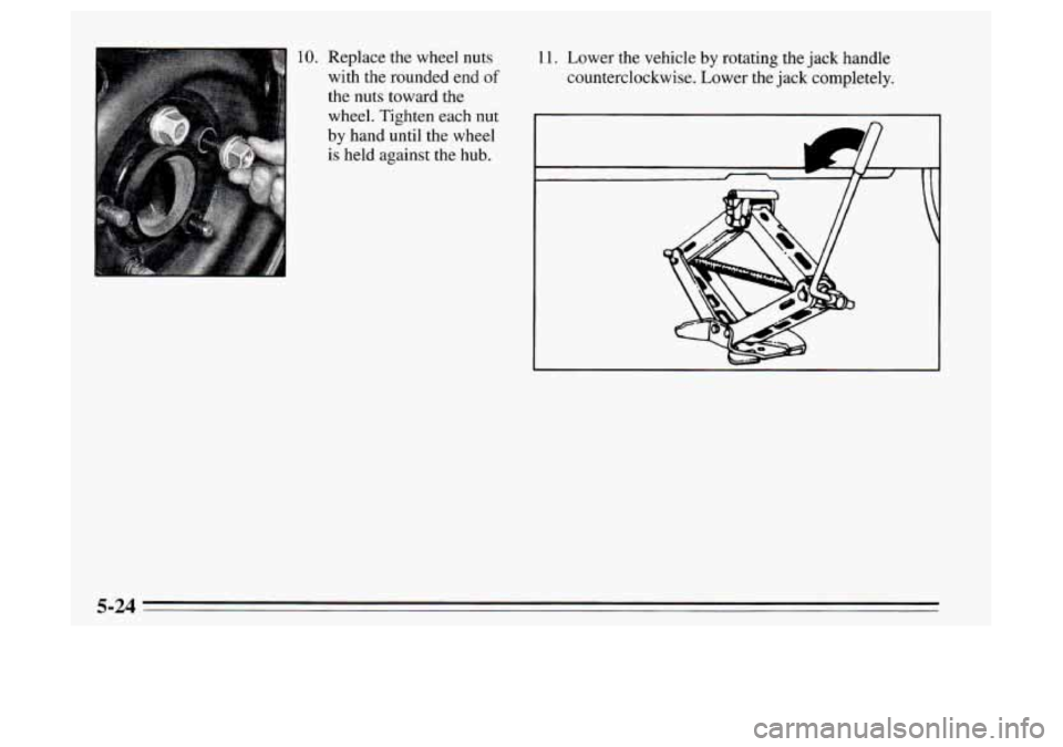 Oldsmobile Achieva 1995  Owners Manuals 10. Replace the wheel nuts 
with the rounded  end 
of 
the nuts  toward the 
wheel. Tighten each nut 
by hand until the wheel 
is  held against the hub.  11. 
Lower  the vehicle 
by rotating  the  jac