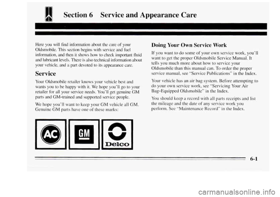 Oldsmobile Achieva 1995 Owners Manuals 1 Section 6 Service and Appearance Care
Here you will find information about the care of your
Oldsmobile. This section begins with service and fuel
information, and then it shows Oldsmobile Achieva 1995 Owners Manuals 1 Section 6 Service and Appearance Care
Here you will find information about the care of your
Oldsmobile. This section begins with service and fuel
information, and then it shows