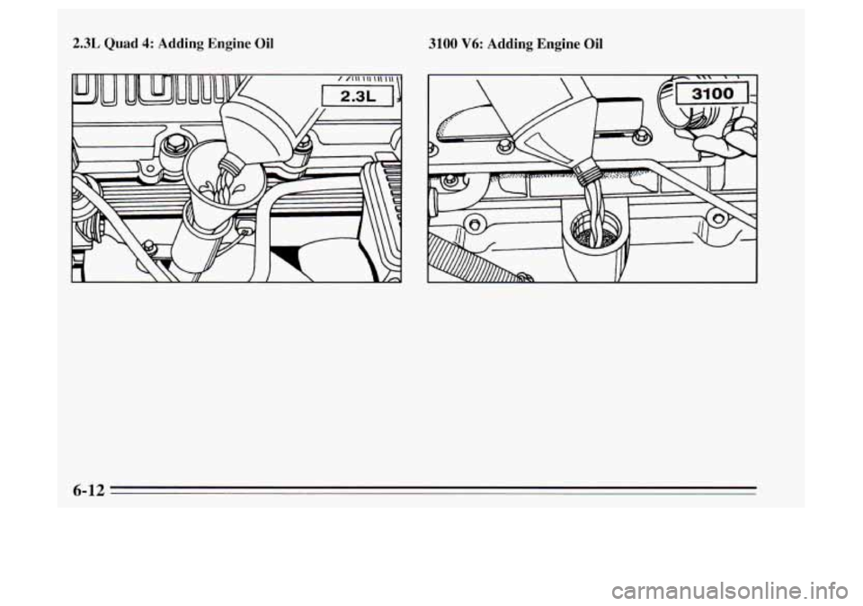 Oldsmobile Achieva 1995  s User Guide 2.3L Quad 4: Adding  Engine  Oil 3100 V6: Adding  Engine  Oil 
6-12  