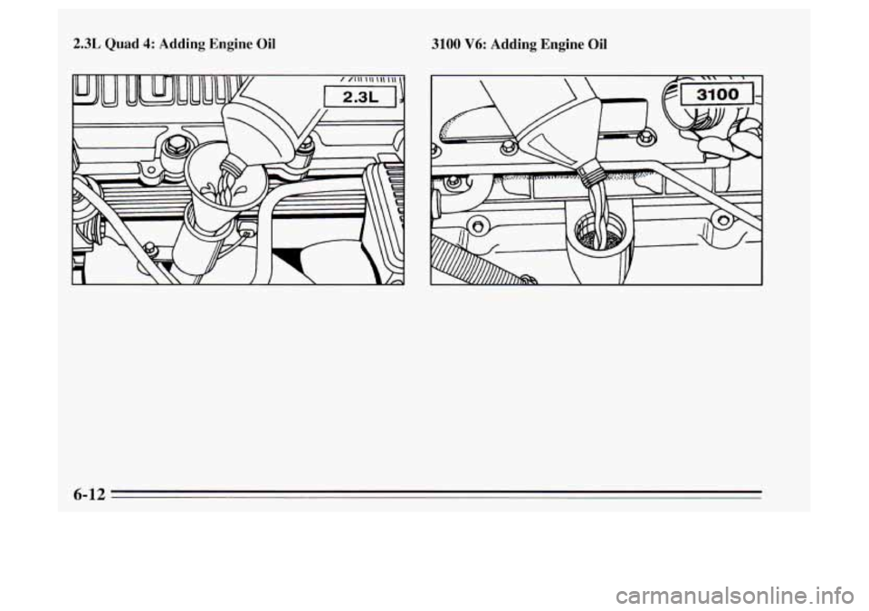 Oldsmobile Achieva 1995  Owners Manuals 2.3L Quad 4: Adding  Engine  Oil 3100 V6: Adding  Engine  Oil 
6-12  