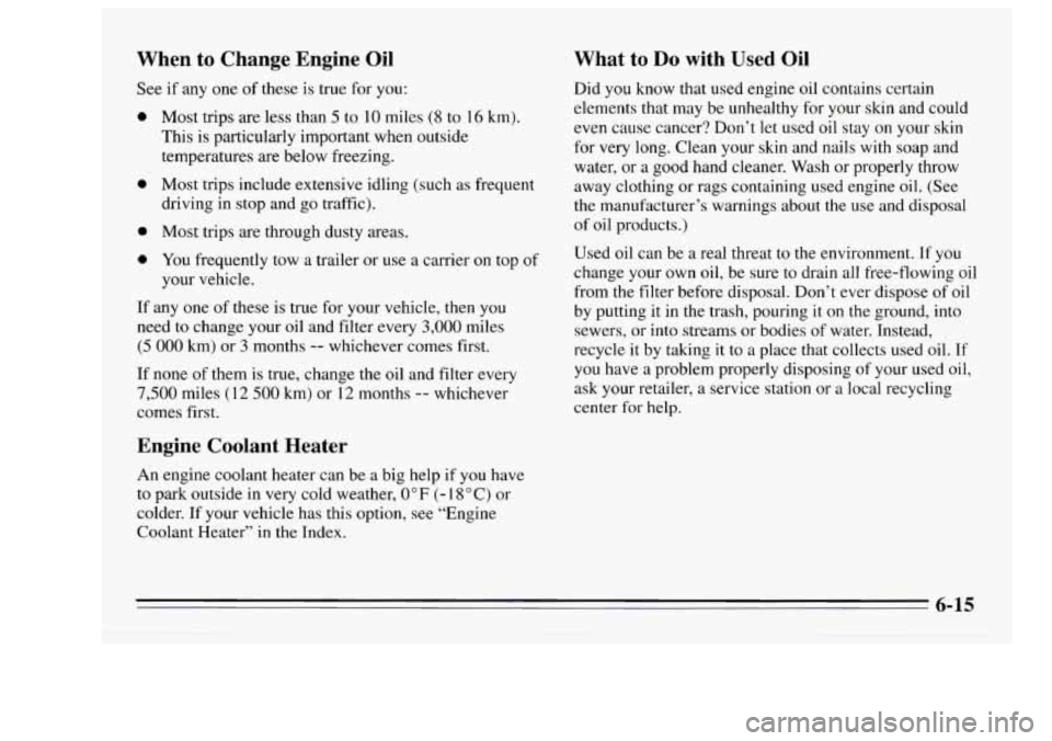 Oldsmobile Achieva 1995 Owners Manuals When to Change Engine Oil
See if any one of these is true for you:
0
0
0
0
Most trips are less than 5 to 10 miles (8 to 16 km).
This is particularly important when outside
temp Oldsmobile Achieva 1995 Owners Manuals When to Change Engine Oil
See if any one of these is true for you:
0
0
0
0
Most trips are less than 5 to 10 miles (8 to 16 km).
This is particularly important when outside
temp