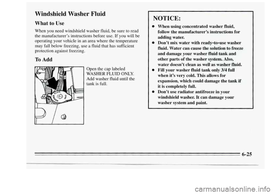 Oldsmobile Achieva 1995 Owners Manuals Windshield Washer Fluid
What to Use
When you need windshield washer fluid, be sure to read
the manufacturer’s instructions before use.
If you will be
operating your vehicle in an area where Oldsmobile Achieva 1995 Owners Manuals Windshield Washer Fluid
What to Use
When you need windshield washer fluid, be sure to read
the manufacturer’s instructions before use.
If you will be
operating your vehicle in an area where