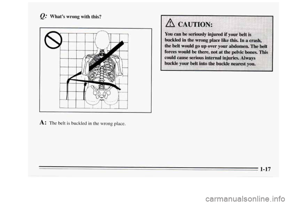 Oldsmobile Achieva 1995  s Owners Guide @ What’s wrong with  this? 
6 
A: The belt is buckled in the wrong place. 
1-17  