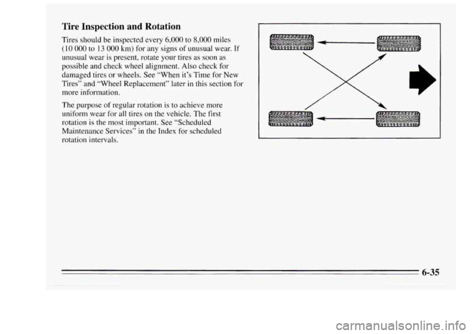Oldsmobile Achieva 1995  Owners Manuals Tire Inspection  and  Rotation 
Tires should  be inspected  every 6,000 to 8,000 miles 
( 10 000 to 13 000 km)  for any  signs  of unusual  wear.  If 
unusual wear is  present, rotate your tires as so