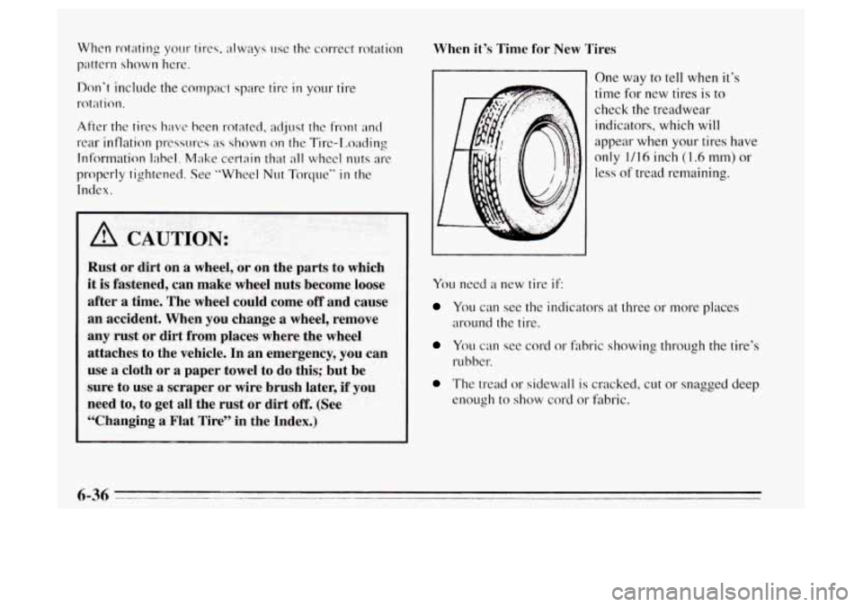 Oldsmobile Achieva 1995  Owners Manuals When rotating your tires;. always use the correct rotation 
pattern  shown here. 
Don’t  include the compact  spare  tire 
in your tire 
rotation. 
After  the tires 
have been  rotated, adjust  the 