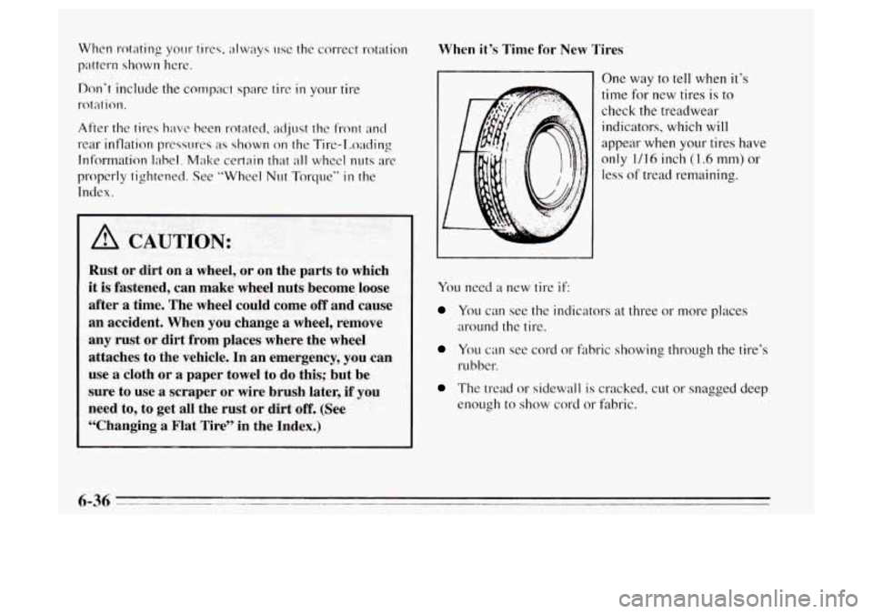 Oldsmobile Achieva 1995 Owners Manuals When rotating your tires;. always use the correct rotation
pattern shown here.
Don’t include the compact spare tire
in your tire
rotation.
After the tires
have been rotated, adjust the Oldsmobile Achieva 1995 Owners Manuals When rotating your tires;. always use the correct rotation
pattern shown here.
Don’t include the compact spare tire
in your tire
rotation.
After the tires
have been rotated, adjust the