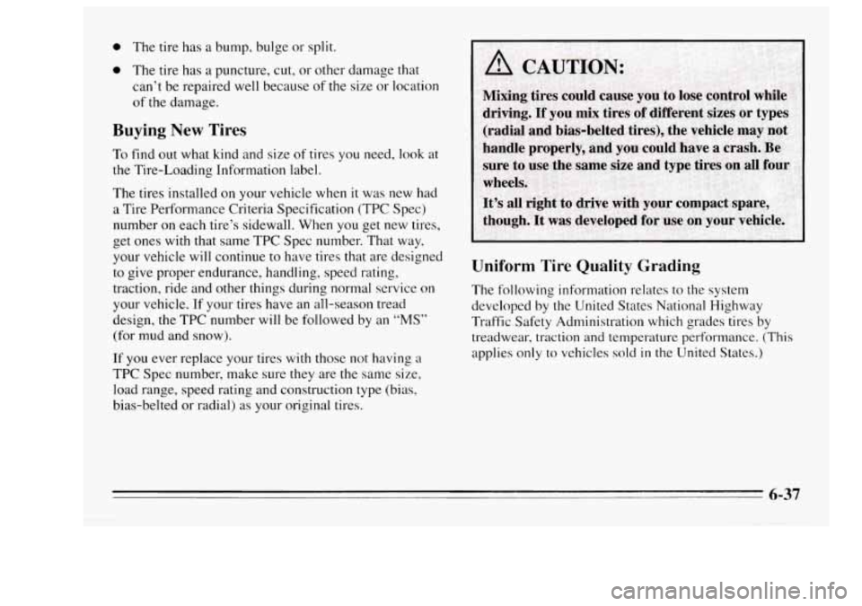 Oldsmobile Achieva 1995 Owners Manuals 0 The tire has a bump, bulge or split.
0 The tire has a puncture, cut, or other damage that
can’t be repaired well because
of the size or location
of the damage.
Buying New Tire Oldsmobile Achieva 1995 Owners Manuals 0 The tire has a bump, bulge or split.
0 The tire has a puncture, cut, or other damage that
can’t be repaired well because
of the size or location
of the damage.
Buying New Tire