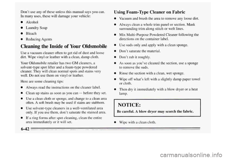 Oldsmobile Achieva 1995 Owners Manuals Don’t use any of these unless this manual says you can.
In many uses, these will damage your vehicle:
Alcohol
Laundry Soap
Bleach
0 Reducing Agents
Cleaning the Inside of Your Oldsmobi Oldsmobile Achieva 1995 Owners Manuals Don’t use any of these unless this manual says you can.
In many uses, these will damage your vehicle:
Alcohol
Laundry Soap
Bleach
0 Reducing Agents
Cleaning the Inside of Your Oldsmobi