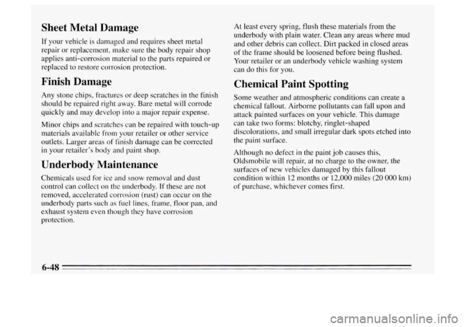 Oldsmobile Achieva 1995 Owners Manuals Sheet Metal Damage
If your vehicle is damaged and requires sheet metal
repair or replacement, make sure the body repair shop
applies anti-corrosion material to
the parts repaired or
r Oldsmobile Achieva 1995 Owners Manuals Sheet Metal Damage
If your vehicle is damaged and requires sheet metal
repair or replacement, make sure the body repair shop
applies anti-corrosion material to
the parts repaired or
r